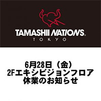 [TAMASHII NATIONS TOKYO] 6月28日（金）2F エキシビションフロア終日休業のお知らせ