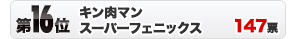 第16位　キン肉マンスーパーフェニックス　147票