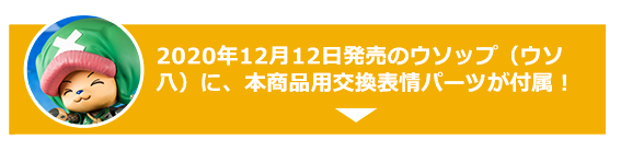 2020年12月発売のウソップ（ウソ八）に、本商品用交換表情パーツが付属！