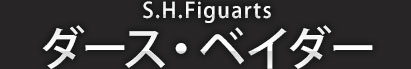 S.H.Figuarts ダース・ベイダー