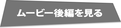 ムービー後編を見る