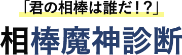 「君の相棒は誰だ！？」相棒魔神診断